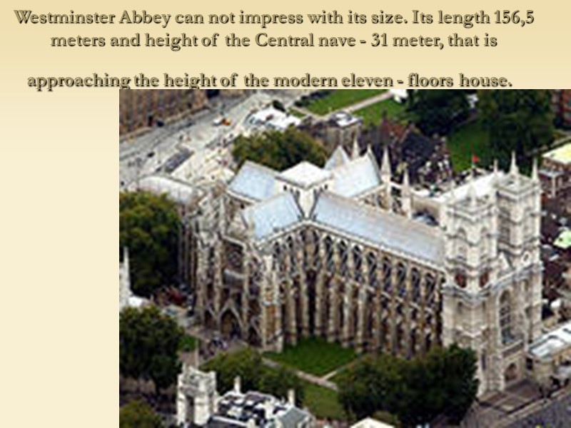 Westminster Abbey can not impress with its size. Its length 156,5 meters and height